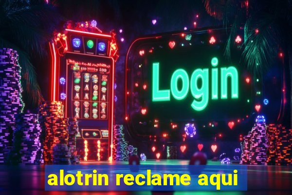 alotrin reclame aqui